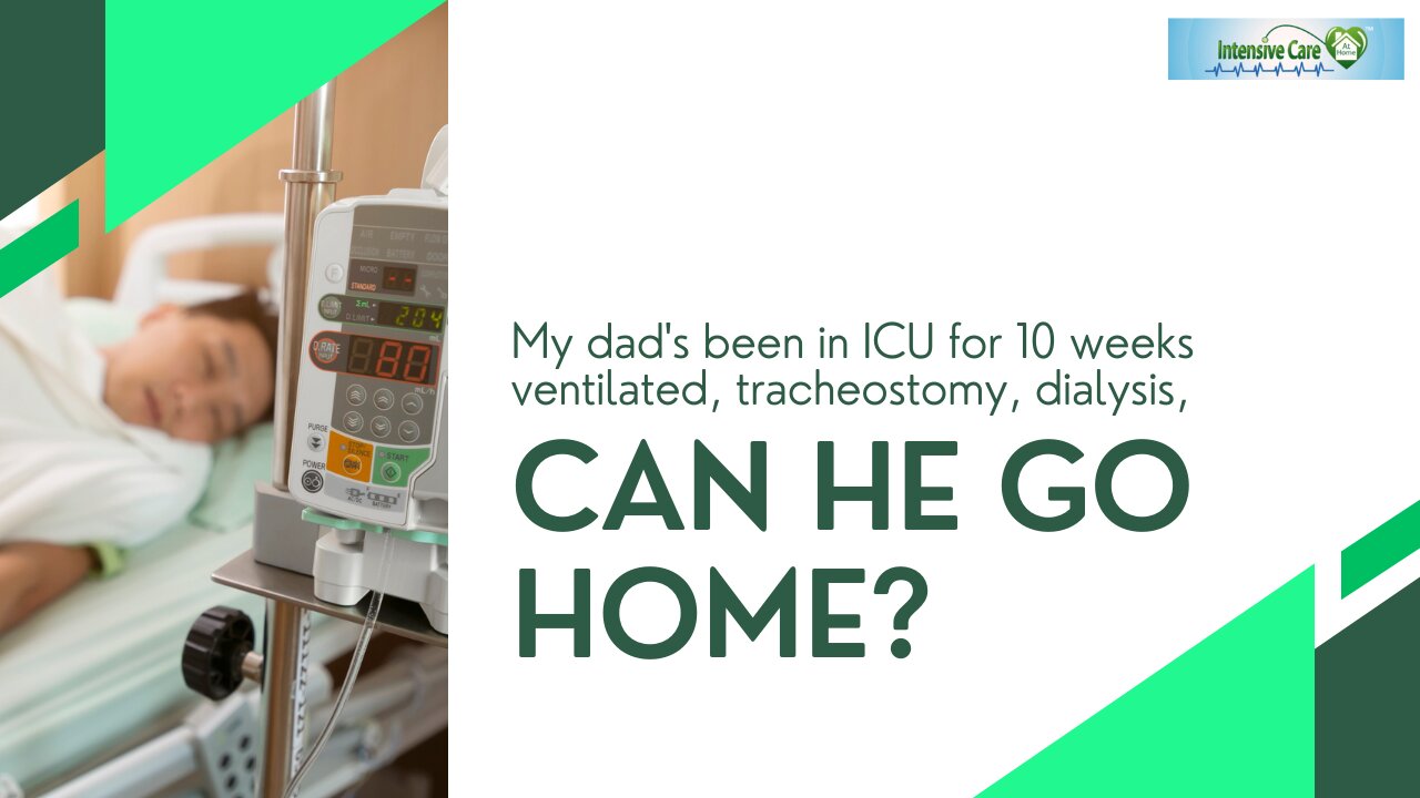 My Dad's been in ICU for 10 Weeks Ventilated,Tracheostomy, Dialysis, He's Depressed, Can He Go Home?