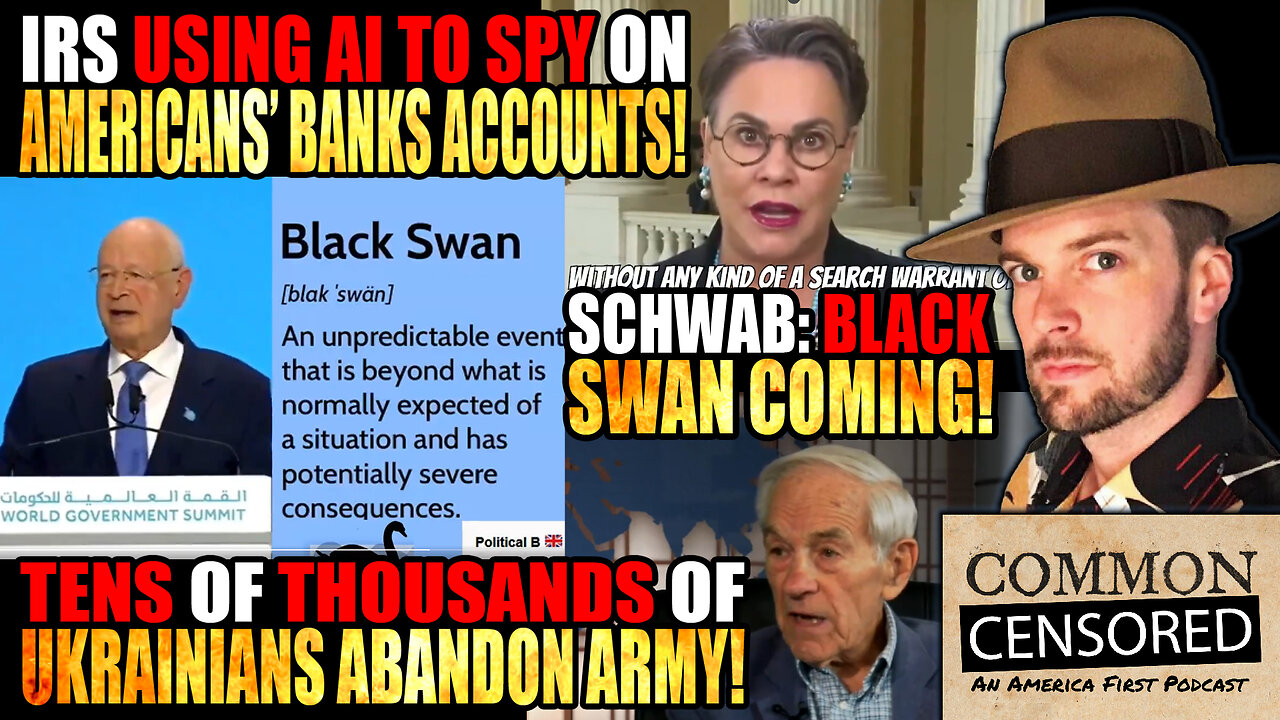 IRS Spying on American's Bank Accounts Using AI, & No Warrants, Klaus Schwab: Black Swan Event Is Coming, Tens of Thousands of Ukrainians Abandon Army