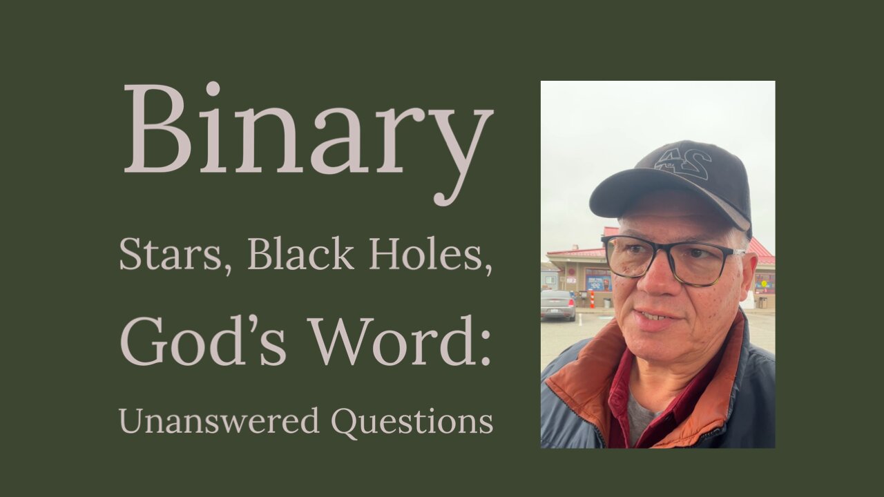 Binary Stars, Black Holes, God's Word and Unanswered Questions