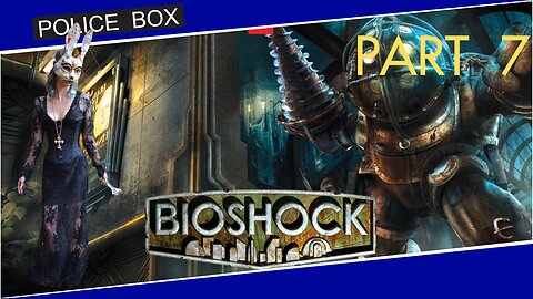 The Girl Plays BioShock, Full Series Playthrough Part 7