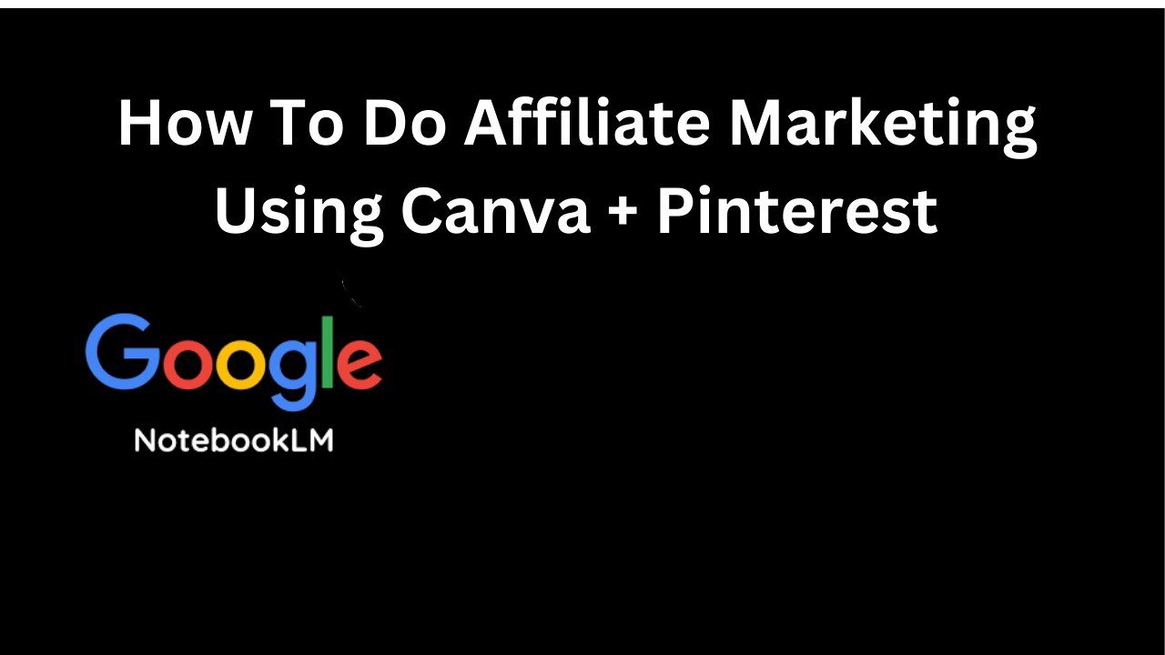 How To Do Affiliate Marketing Using Canva + Pinterest (Google NotebookLM)