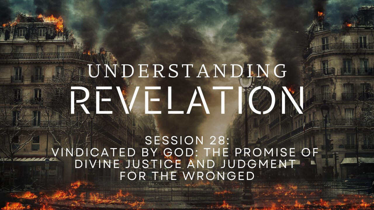 Understanding Revelation | Session 28 - Vindicated by God: The Promise of Divine Justice & Judgment