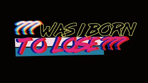 Was I Born To Lose?
