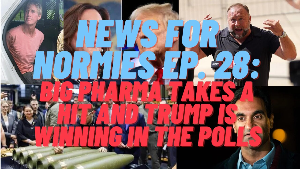 News for Normies Ep. 28: Big Pharma Takes a Hit and Trump is Winning in the Polls