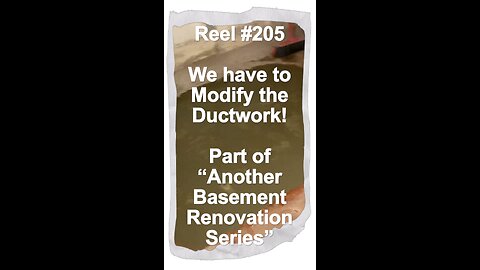 Reel #205 We Have to Modify the Ductwork