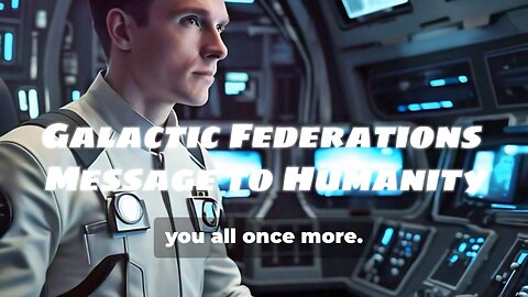 The Galactic Federations Message To Humanity