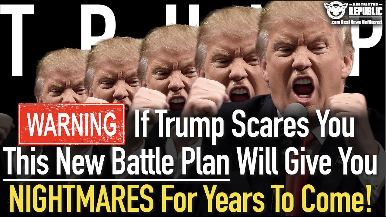 WARNING! If Trump Scares You, This New Battle Plan Will Give You NIGHTMARES For Years To Come!