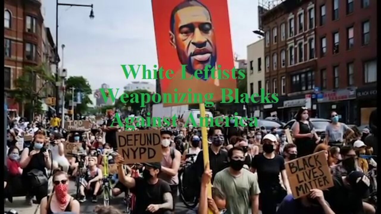 White Leftists Weaponizing Blacks Against America