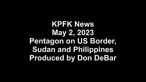 KPFK News, May 2, 2023 - Pentagon on US Border, Sudan and Philippines