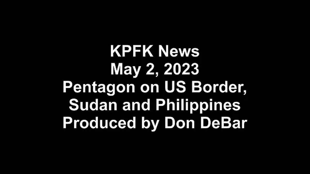 KPFK News, May 2, 2023 - Pentagon on US Border, Sudan and Philippines