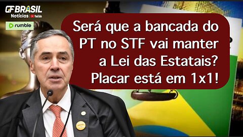 Será que a bancada do PT no STF vai manter a Lei das Estatais? Placar está em 1x1!