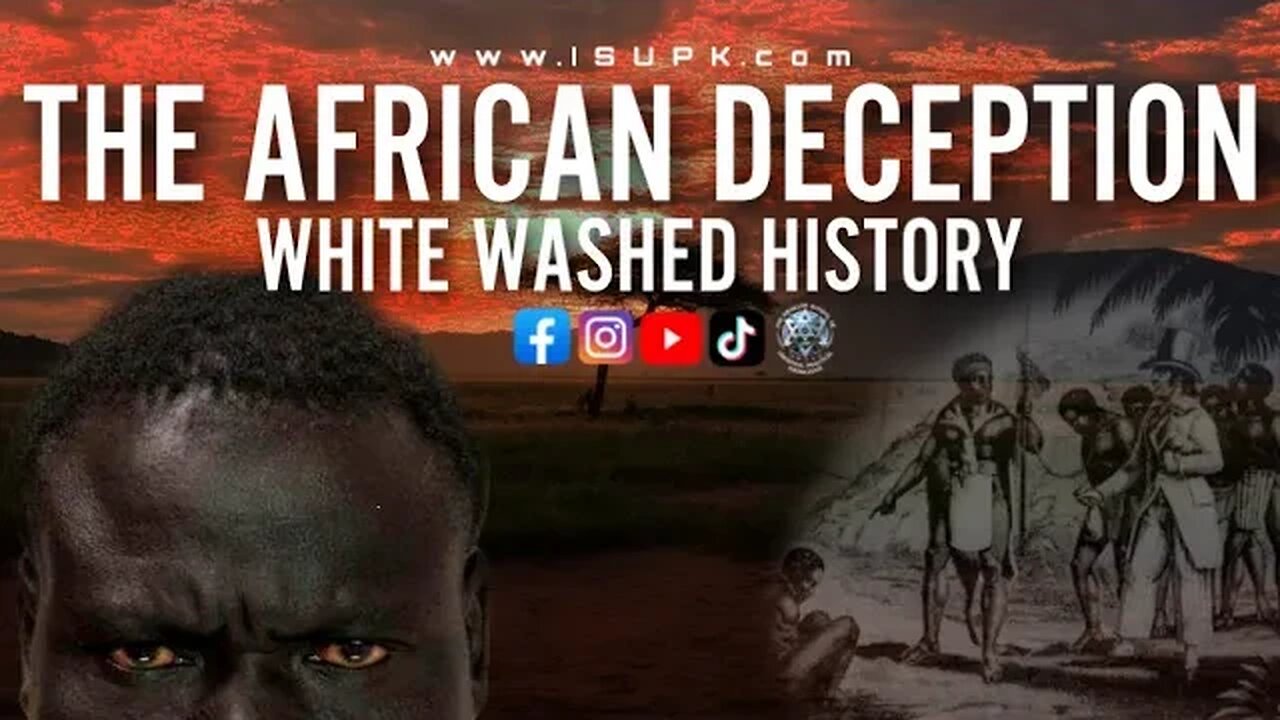 The African Deception And White Washed History - #ISUPK