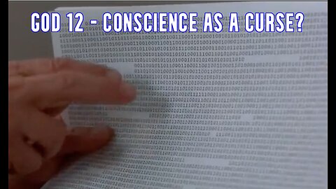 GOD 12.0 - CONSCIENCE AS A CURSE?