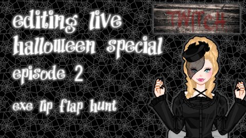 Editing Live Halloween Special Episode 2: Exe Lip Flap Hunt