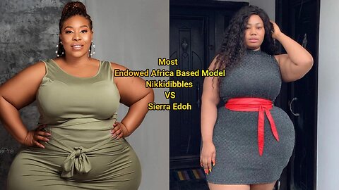 Most Endowed Nigeria Based Model Nikkidibbles VS Sierra Edoh