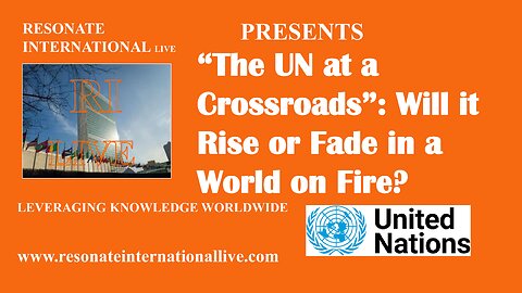 The UN at a Crossroads: Will it Rise or Fade in a World on Fire?