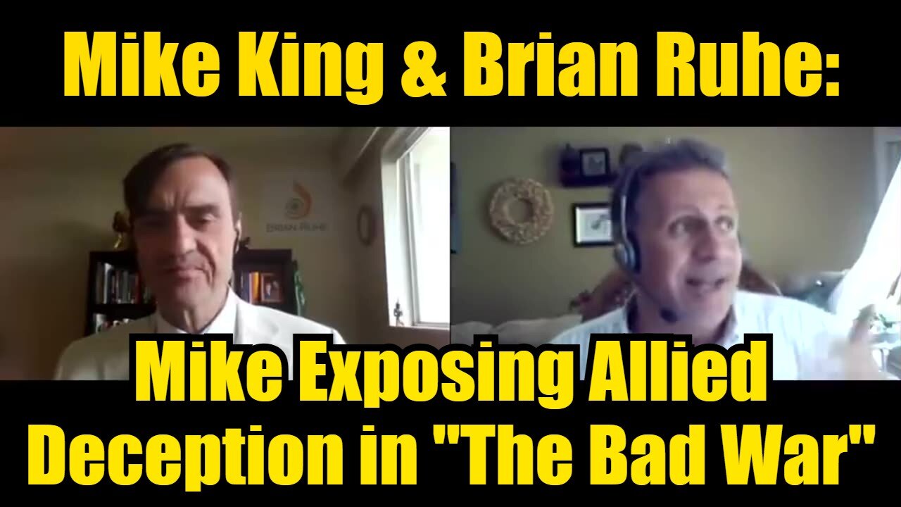 Mike King & Brian Ruhe: Exposing Allied Deception in "The Bad War"