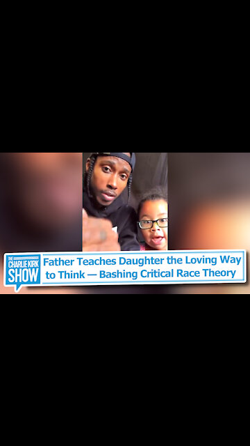 Father Teaches Daughter the Loving Way to Think — Bashing Critical Race Theory