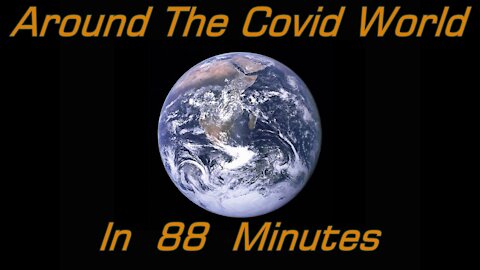 Around the Covid world in 88 minutes