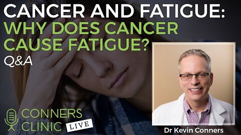 Cancer and Fatigue: Why Does Cancer Cause Fatigue? | Conners Clinic Live #6