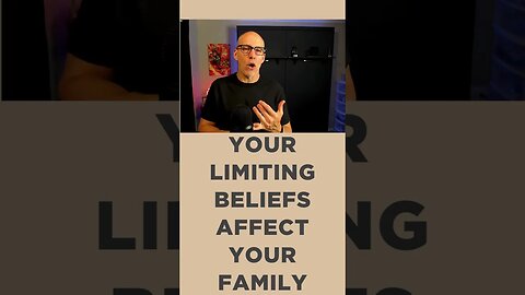 Your Limiting Beliefs Affect Your Family