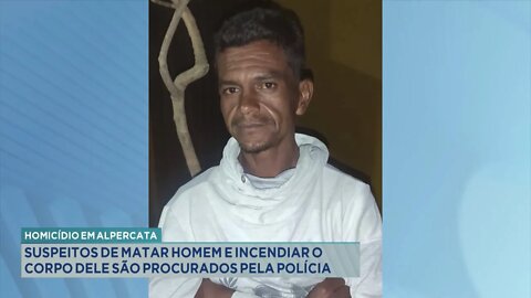 Homicídio em Alpercata: Suspeitos de matar Homem e Incendiar o corpo dele, procurados pela Polícia.