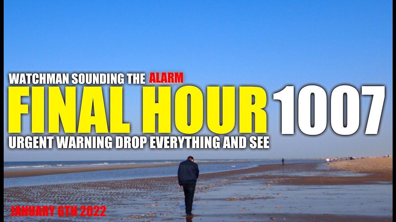 FINAL HOUR 1007 - URGENT WARNING DROP EVERYTHING AND SEE - WATCHMAN SOUNDING THE ALARM