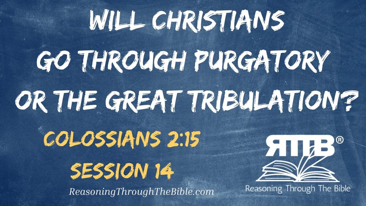 Will Christians Go Through Purgatory or the Great Tribulation? || Colossians 2:15 || Session 14