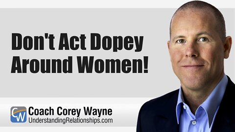 Don't Act Dopey Around Women!