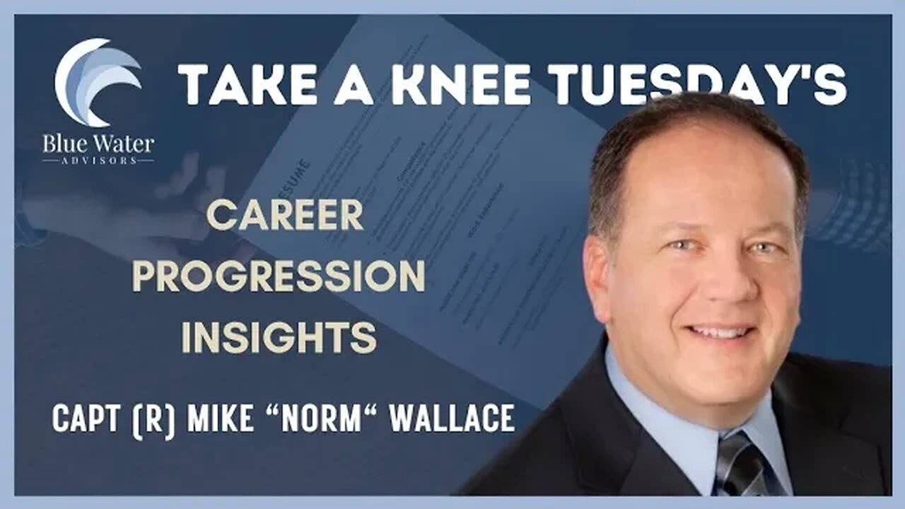 003 - Take a Knee Tuesday's - Career Progression Coach CAPT(R) Mike Wallace Blue Water Advisors