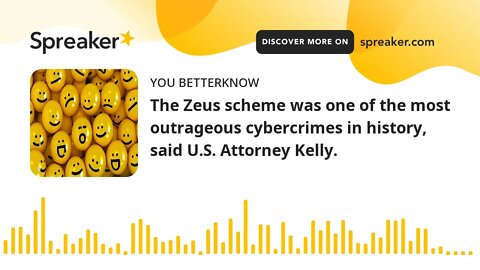 The Zeus scheme was one of the most outrageous cybercrimes in history, said U.S. Attorney Kelly.