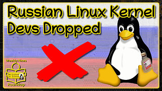 Russian Linux Kernel Devs Dropped | Weekly News Roundup