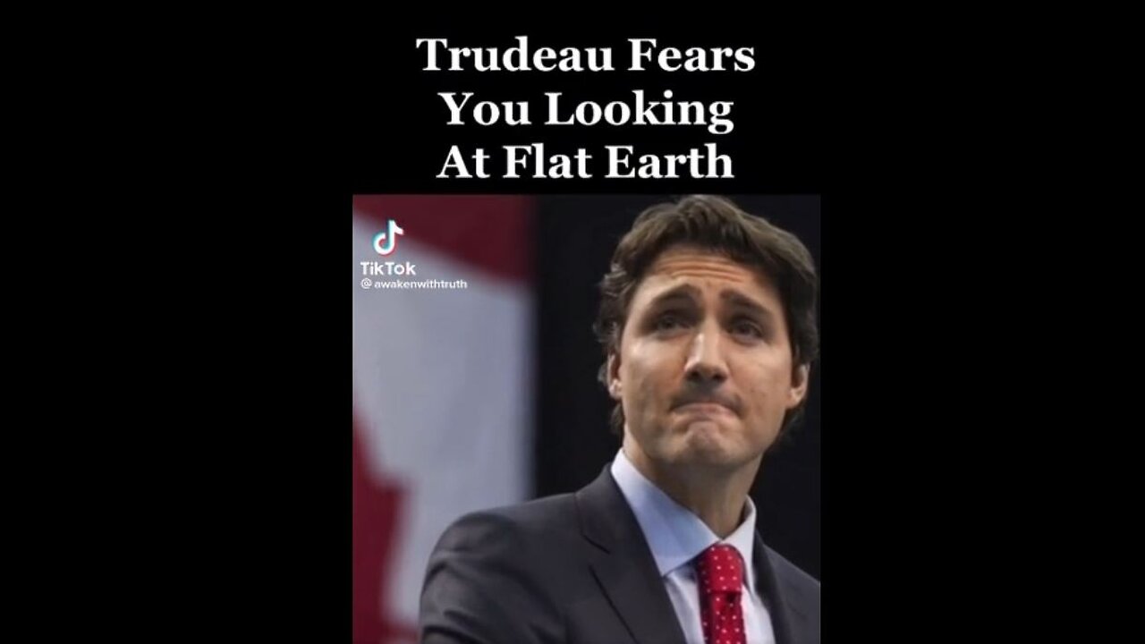 Justin Trudeau is afraid of you looking into Flat Earth