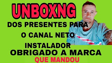 UNBOXNG DOS PRESENTES PARA O CANAL NETO INSTALADOR OFICIAL