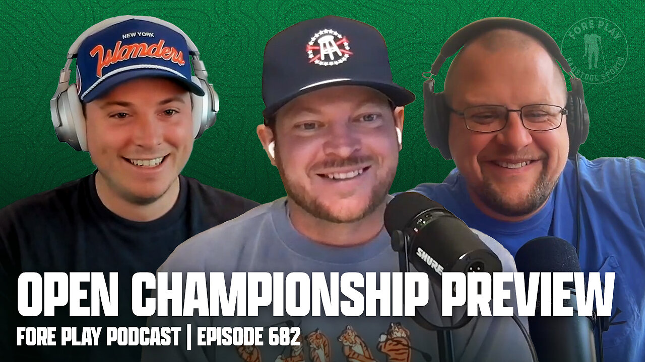 WHO WILL WIN THE OPEN CHAMPIONSHIP? - FORE PLAY EPISODE 682