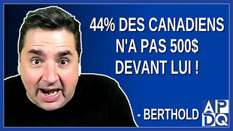 44% des Canadiens n'a pas 500$ devant lui. Dit Berthold