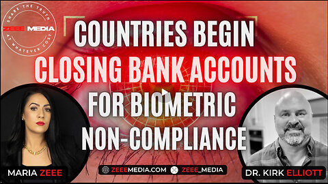 Maria Zeee w/ Dr. Kirk Elliott - Countries Begin Closing Bank Accounts for Biometric Non-Compliance