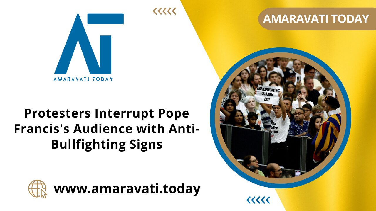 Protesters Interrupt Pope Francis's Audience with Anti Bullfighting Signs | Amaravati Today News