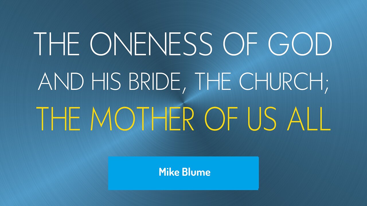 The Oneness of God and His Bride the Church; the MOTHER OF US ALL