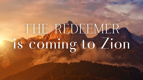 The Redeemer is Coming to Zion SUDDENLY