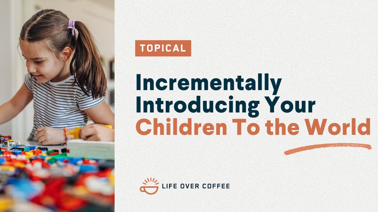 Incrementally Introducing Your Children To the World