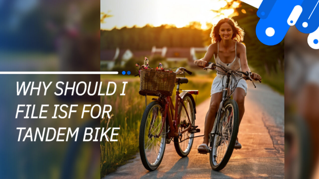 Streamlining Imports: The Key Benefits of Filing an ISF for Your Tandem Bike