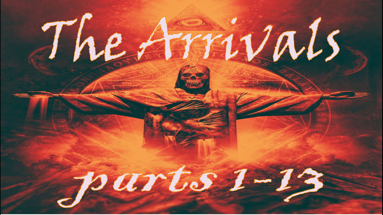 The Arrivals - Parts 1 - 13 | The Arrival of the Antichrist