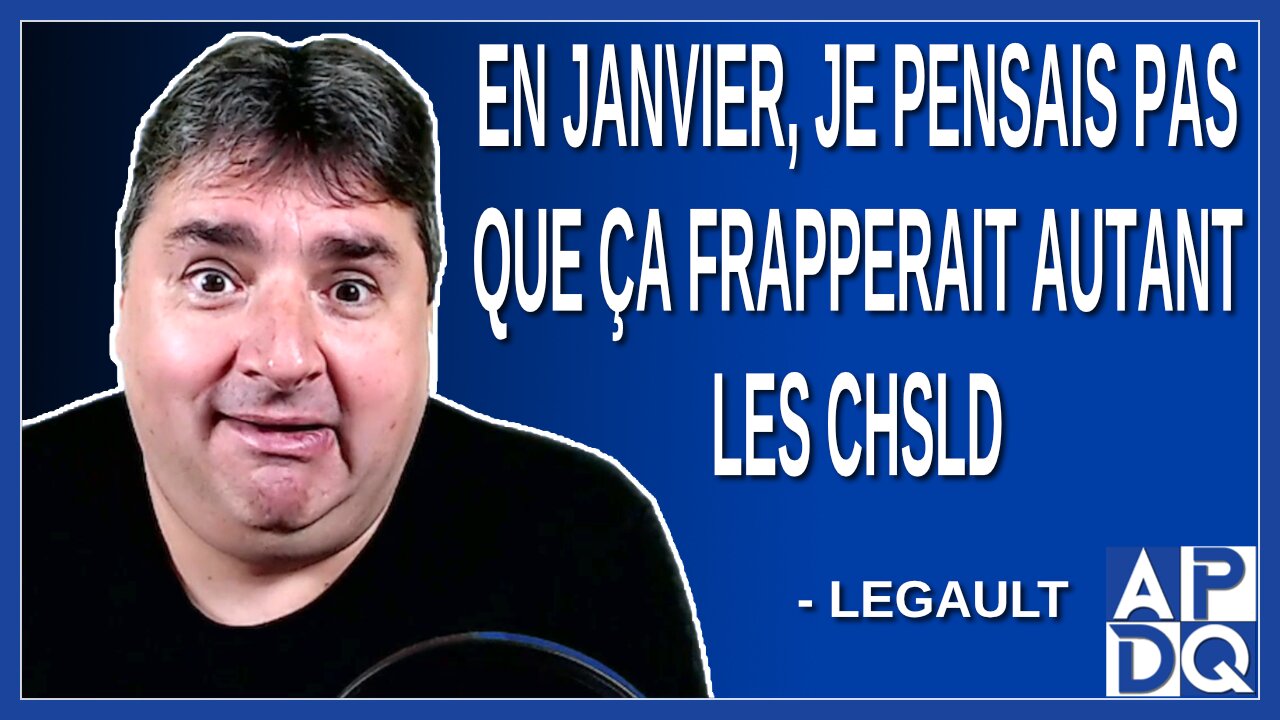 En janvier-février, de penser que ça frapperait autant les CHSLD