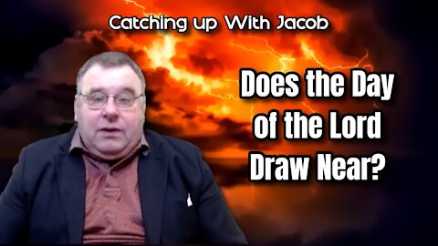 Catching up with Jacob - Does the Day of the Lord Draws Near