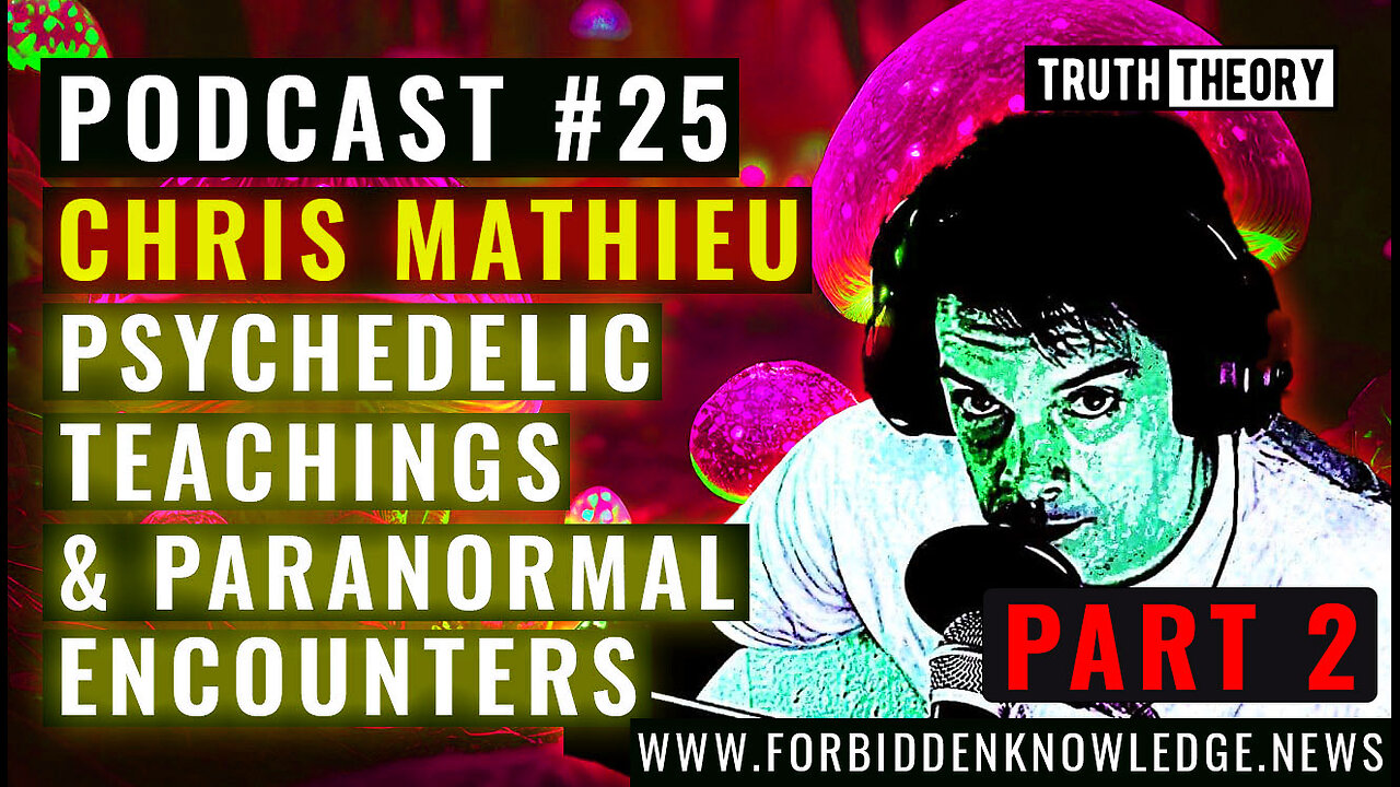 Psychedelic Teachings & Paranormal Encounters - Chris Mathieu (Truth Theory Podcast 25) Part 2