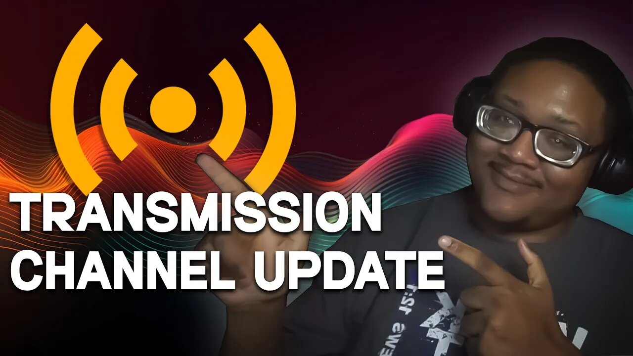 Transmission: Channel Update #1 What's Going On