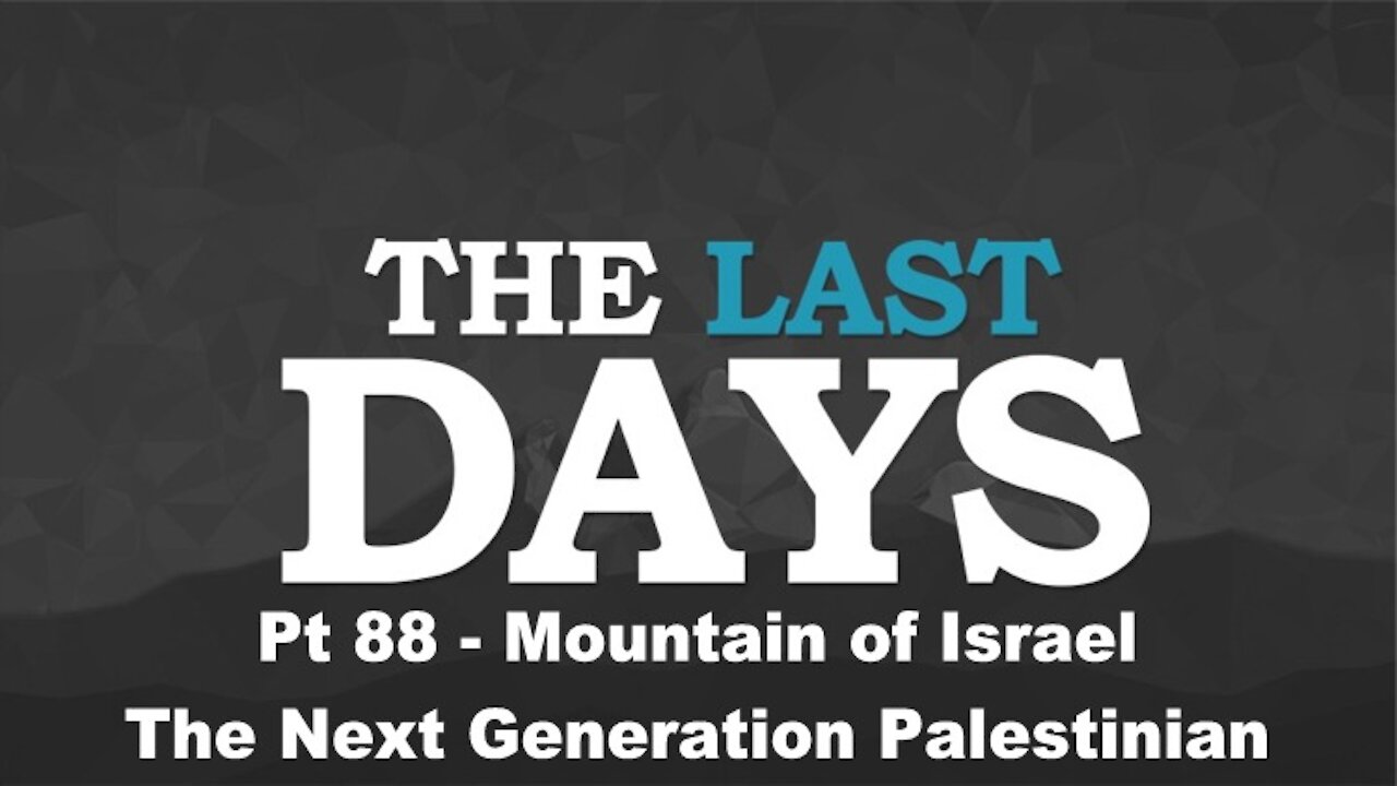 Mountain of Israel - The Next Generation Palestinian - The Last Days Pt 88