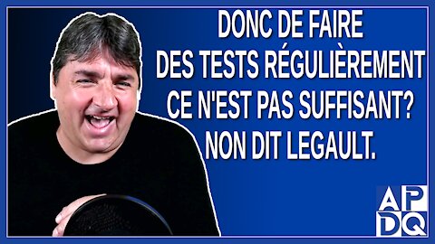 Donc de faire des tests régulièrement ce n'est pas suffisant ?