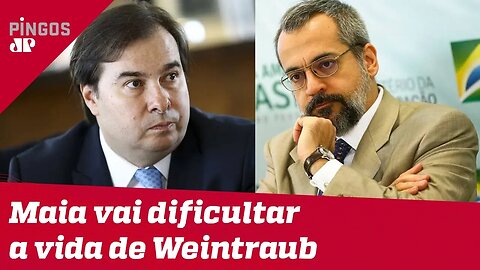 Maia vai dificultar a vida de Weintraub